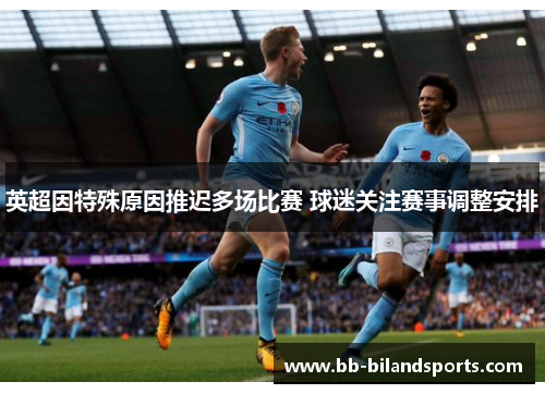 英超因特殊原因推迟多场比赛 球迷关注赛事调整安排